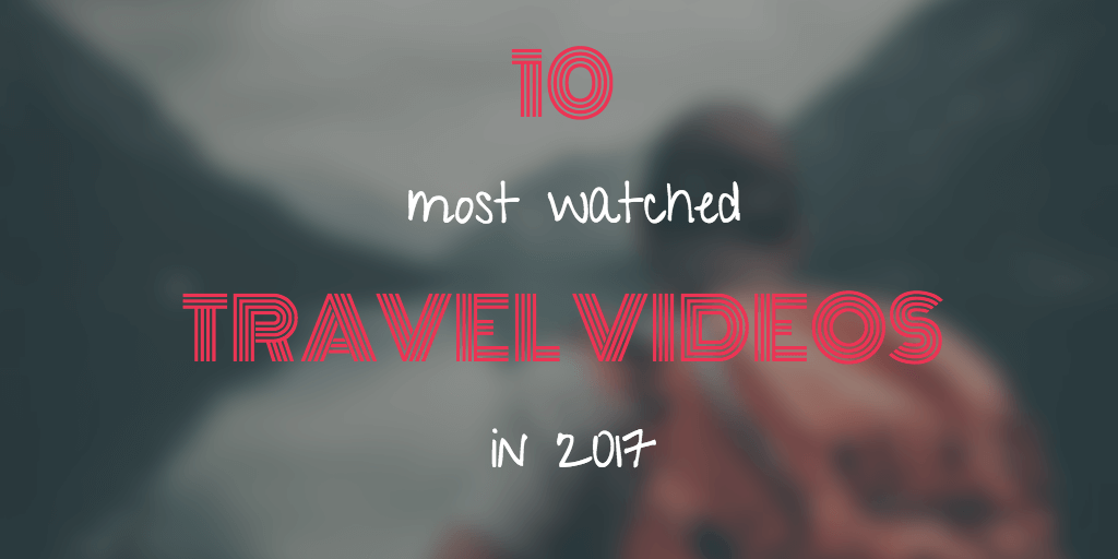 10 most watched travel videos 2017