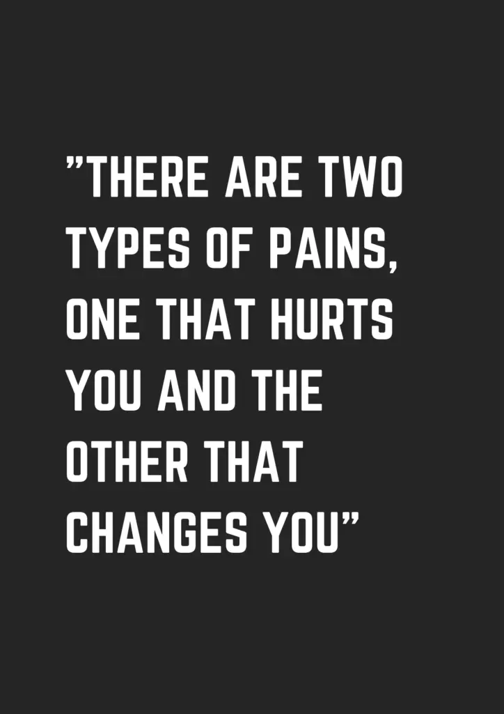 There are two types of pains, one that hurts you and the other that ...