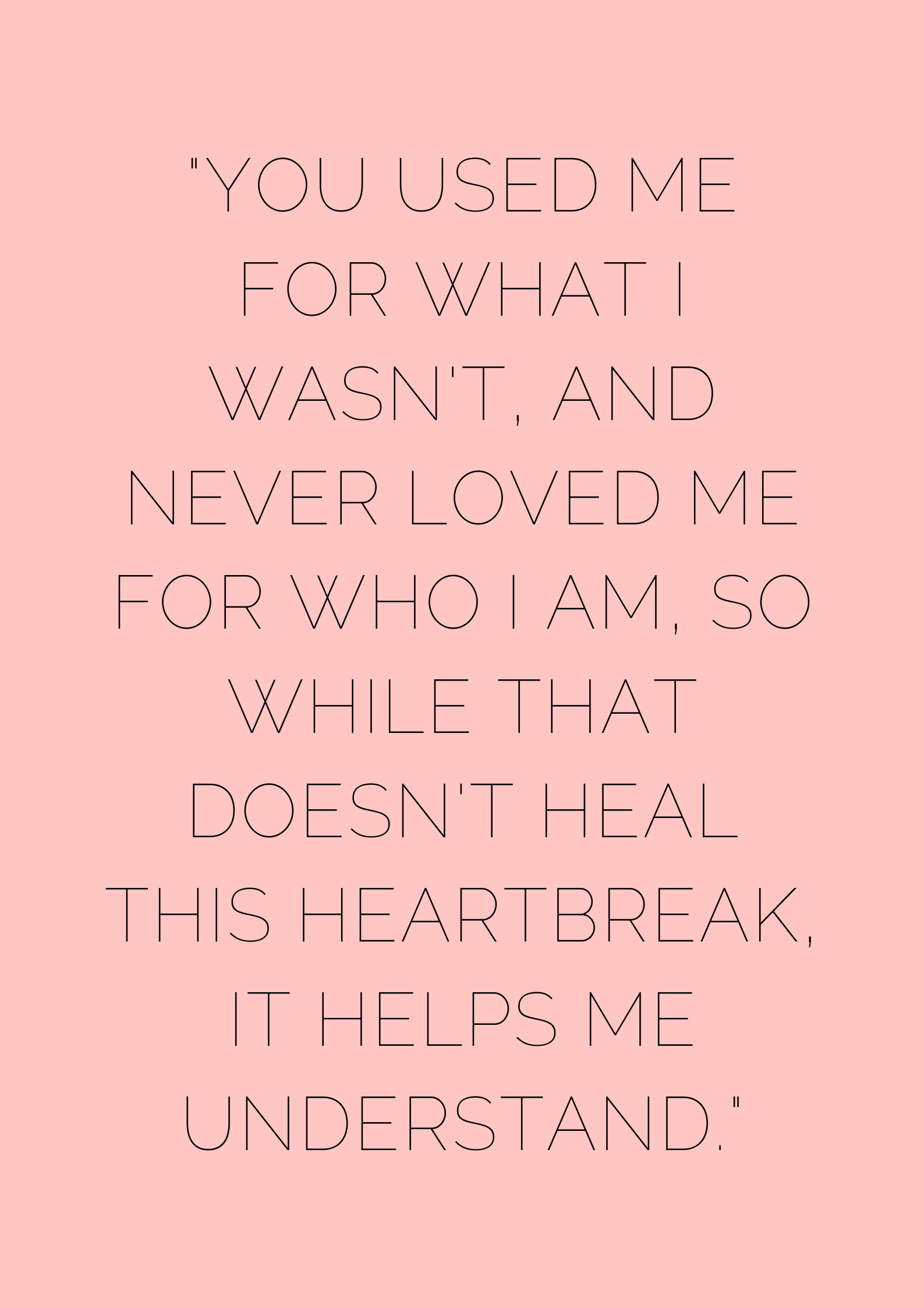 You Used Me Quotes You Used Me For What I Wasn_T, And Never Loved Me For Who I Am, So While  That Doesn_T Heal This Heartbreak, It Helps Me Understand - Museuly